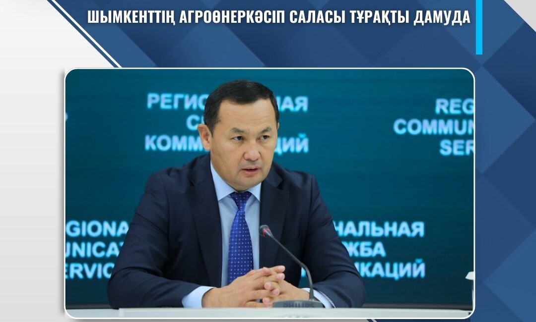 ШЫМКЕНТТІҢ АГРОӨНЕРКӘСІП САЛАСЫ ТҰРАҚТЫ ДАМУДА
