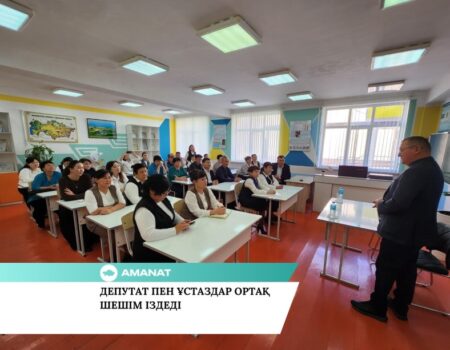 «AMANAT» ПАРТИЯСЫ: ДЕПУТАТ ПЕН ҰСТАЗДАР ОРТАҚ ШЕШІМ ІЗДЕДІ